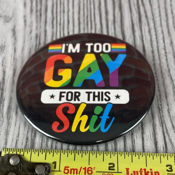 LGBTQ Pride "I'm To Gay For This Shit" button. - Picture 1 of 2